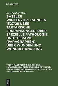 Baseler Wintervorlesungen 1527/28 über tartarische Erkrankungen, über spezielle Pathologie und Therapie (Paragraphen), über Wunden und Wundbehandlung: Entwürfe zu einer polemisch gehaltenen Chirurgie