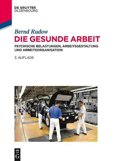 Die gesunde Arbeit: Psychische Belastungen, Arbeitsgestaltung und Arbeitsorganisation