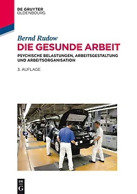 Die gesunde Arbeit: Psychische Belastungen, Arbeitsgestaltung und Arbeitsorganisation