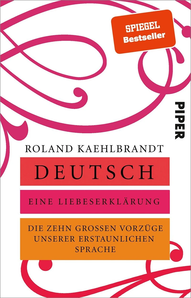 Deutsch - Eine Liebeserklärung: Die zehn großen Vorzüge unserer erstaunlichen Sprache