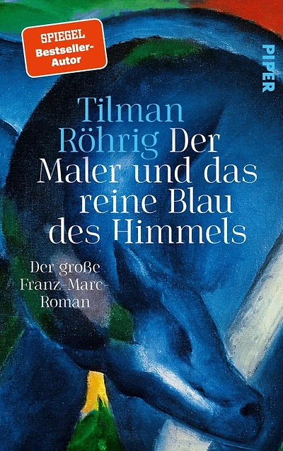 Der Maler und das reine Blau des Himmels: Der große Franz-Marc-Roman Fesselnder historischer Roman über einen der bedeutendsten Maler des Expressionismus