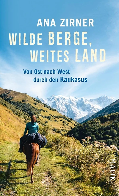 Wilde Berge, weites Land: Von Ost nach West durch den Kaukasus Magische Abenteuerreise durch eine wilde Landschaft und zu ihren Menschen