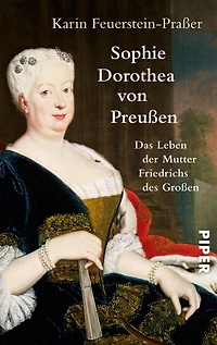 Sophie Dorothea von Preußen: Das Leben der Mutter Friedrichs des Großen