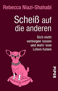 Scheiß auf die anderen - Sich nicht verbiegen lassen und mehr vom Leben haben