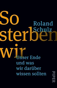 So sterben wir: Unser Ende und was wir darüber wissen sollten