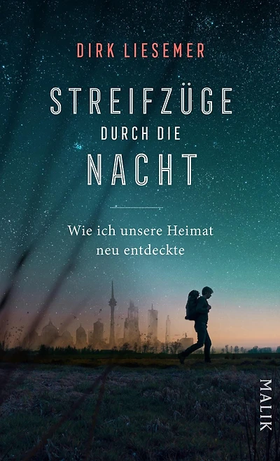 Streifzüge durch die Nacht: Wie ich unsere Heimat neu entdeckte Die schönsten Nachtwanderungen vor unserer Haustür - auf den Spuren der mystischen Tageszeit