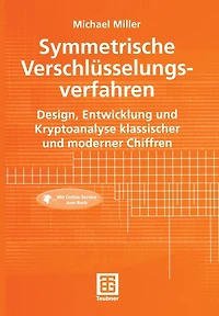 Symmetrische Verschlüsselungsverfahren: Design, Entwicklung und Kryptoanalyse klassischer und moderner Chiffren