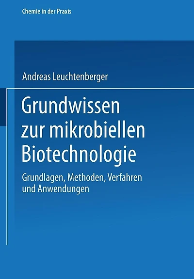 Grundwissen zur mikrobiellen Biotechnologie: Grundlagen, Methoden, Verfahren und Anwendungen