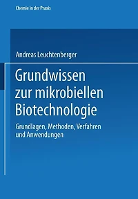 Grundwissen zur mikrobiellen Biotechnologie: Grundlagen, Methoden, Verfahren und Anwendungen