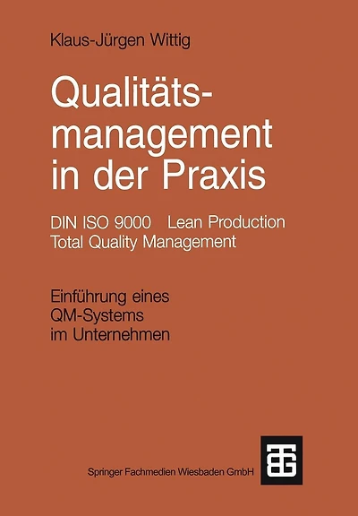 Qualitätsmanagement in der Praxis: DIN ISO 9000 Lean Production Total Quality Management. Einführung eines QM-Systems im Unternehmen