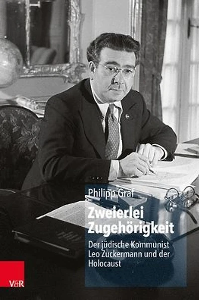 Zweierlei Zugehorigkeit: Der judische Kommunist Leo Zuckermann und der Holocaust