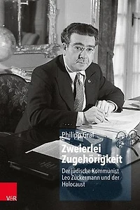 Zweierlei Zugehorigkeit: Der judische Kommunist Leo Zuckermann und der Holocaust
