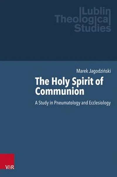 The Holy Spirit of Communion: A Study in Pneumatology and Ecclesiology
