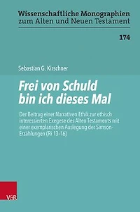 Frei von Schuld bin ich dieses Mal: Der Beitrag einer Narrativen Ethik zur ethisch interessierten Exegese des Alten Testaments mit einer exemplarischen Auslegung der Simson-Erzahlungen (Ri 13-16)