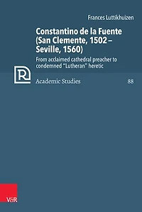 Constantino de la Fuente (San Clemente, 1502-Seville, 1560): From acclaimed cathedral preacher to condemned 'Lutheran' heretic