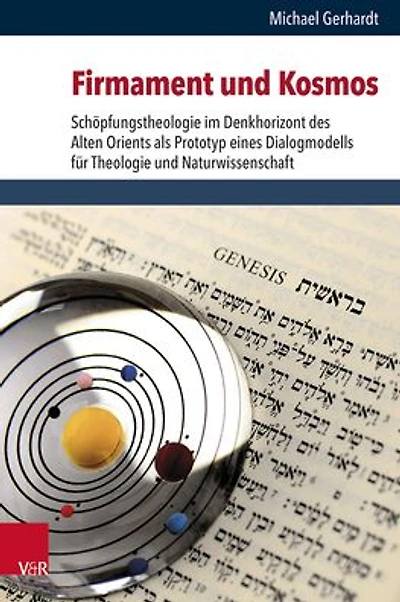 Firmament und Kosmos: Schopfungstheologie im Denkhorizont des Alten Orients als Prototyp eines Dialogmodells fur Theologie und Naturwissenschaft