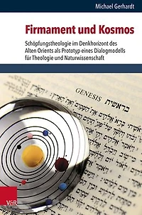 Firmament und Kosmos: Schopfungstheologie im Denkhorizont des Alten Orients als Prototyp eines Dialogmodells fur Theologie und Naturwissenschaft