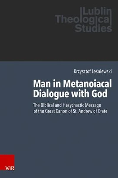 Man in Metanoiacal Dialogue with God: The Biblical and Hesychastic Message of the Great Canon of St. Andrew of Crete