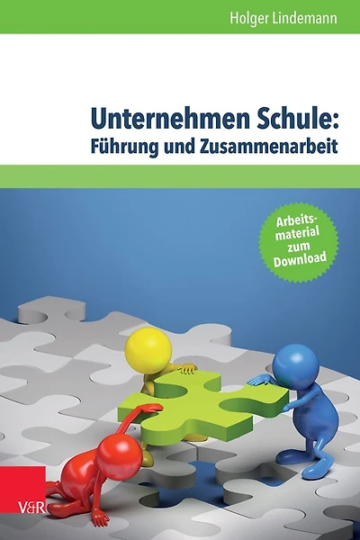 Unternehmen Schule: Fuhrung und Zusammenarbeit: Theorien, Modelle und Arbeitshilfe fur die aktive Gestaltung von Schule und Unterricht