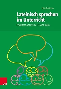 Lateinisch sprechen im Unterricht: Praktische Ansatze des 'Latine loqui'