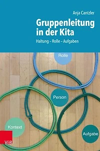 Gruppenleitung in der Kita: Haltung - Rolle - Aufgaben