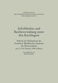 Schriftkultur und Reichsverwaltung unter den Karolingern: Referate des Kolloquiums der Nordrhein-Westfälischen Akademie der Wissenschaften am 17./18. Februar 1994 in Bonn