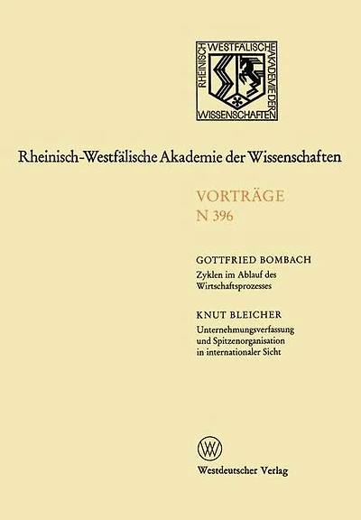 Zyklen im Ablauf des Wirtschaftsprozesses Mythos und Realität. Unternehmungsverfassung und Spitzenorganisation in internationaler Sicht: 381. Sitzung am 5. Februar 1992 in Düsseldorf