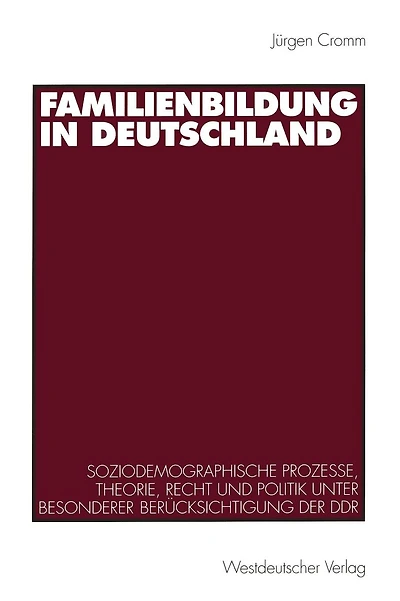 Familienbildung in Deutschland: Soziodemographische Prozesse, Theorie, Recht und Politik unter besonderer Ber�cksichtigung der DDR