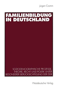 Familienbildung in Deutschland: Soziodemographische Prozesse, Theorie, Recht und Politik unter besonderer Berï¿½cksichtigung der DDR