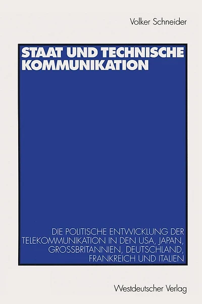 Staat und technische Kommunikation: Die politische Entwicklung der Telekommunikation in den USA, Japan, Groï¿½britannien, Deutschland, Frankreich und Italien