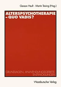 Alterspsychotherapie - Quo vadis?: Grundlagen, Anwendungsgebiete, Entwicklungen