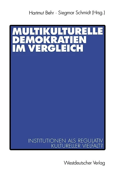 Multikulturelle Demokratien im Vergleich: Institutionen als Regulativ kultureller Vielfalt?