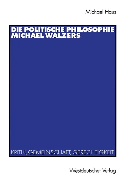Die politische Philosophie Michael Walzers: Kritik, Gemeinschaft, Gerechtigkeit