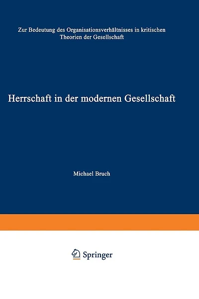 Herrschaft in der modernen Gesellschaft: Zur Bedeutung des Organisationsverh�ltnisses in kritischen Theorien der Gesellschaft