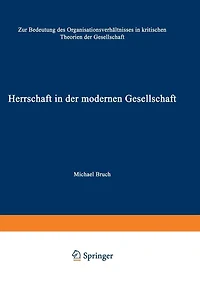 Herrschaft in der modernen Gesellschaft: Zur Bedeutung des Organisationsverhï¿½ltnisses in kritischen Theorien der Gesellschaft