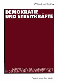 Demokratie und Streitkrï¿½fte: Militï¿½r, Staat und Gesellschaft in der Bundesrepublik Deutschland
