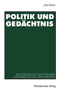Politik und Gedï¿½chtnis: Zur Soziologie funktionaler Kultivierung von Erinnerung