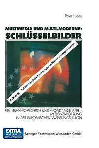 Multimedia und Multi-Moderne: Schlï¿½sselbilder: Fernsehnachrichten und World Wide Web - Medienzivilisierung in der Europï¿½ischen Wï¿½hrungsunion