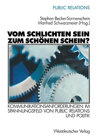 Vom schlichten Sein zum schönen Schein?: Kommunikationsanforderungen im Spannungsfeld von Public Relations und Politik
