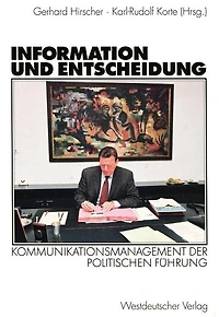 Information und Entscheidung: Kommunikationsmanagement der politischen Fï¿½hrung