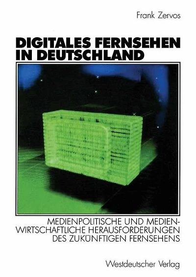 Digitales Fernsehen in Deutschland: Medienpolitische und medienwirtschaftliche Herausforderungen des zukï¿½nftigen Fernsehens