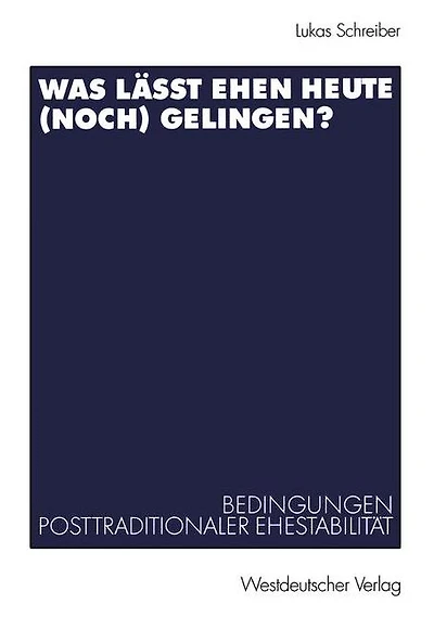 Was lï¿½sst Ehen heute (noch) gelingen?: Bedingungen posttraditionaler Ehestabilitï¿½t