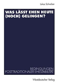 Was lï¿½sst Ehen heute (noch) gelingen?: Bedingungen posttraditionaler Ehestabilitï¿½t