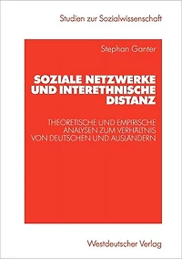Soziale Netzwerke und interethnische Distanz: Theoretische und empirische Analysen zum Verhältnis von Deutschen und Ausländern