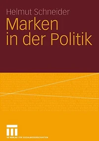 Marken in der Politik: Erscheinungsformen, Relevanz, identitï¿½tsorientierte Fï¿½hrung und demokratietheoretische Reflexion