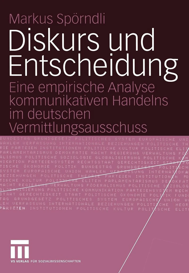 Diskurs und Entscheidung: Eine empirische Analyse kommunikativen Handelns im deutschen Vermittlungsausschuss