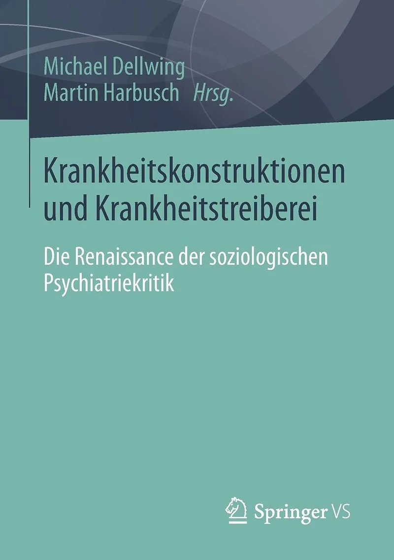 Krankheitskonstruktionen und Krankheitstreiberei: Die Renaissance der soziologischen Psychiatriekritik
