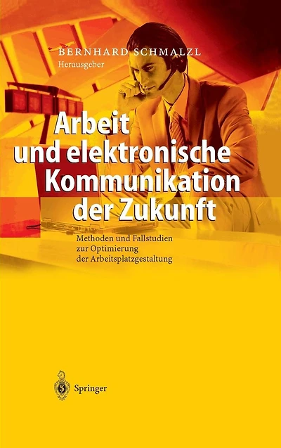 Arbeit und elektronische Kommunikation der Zukunft: Methoden Fallstudien zur Optimierung Arbeitsplatzgestaltung