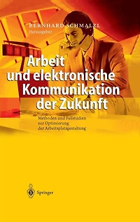 Arbeit und elektronische Kommunikation der Zukunft: Methoden Fallstudien zur Optimierung Arbeitsplatzgestaltung