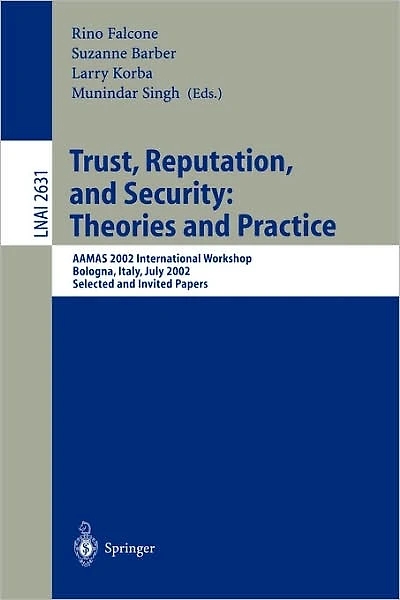 Trust, Reputation, and Security: Theories and Practice: AAMAS 2002 International Workshop, Bologna, Italy, July 15, 2002. Selected and Invited Papers